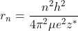 r_{n}=\frac{n^{2}h^{2}}{4\pi ^{2}\mu e^{2}z^{*}}